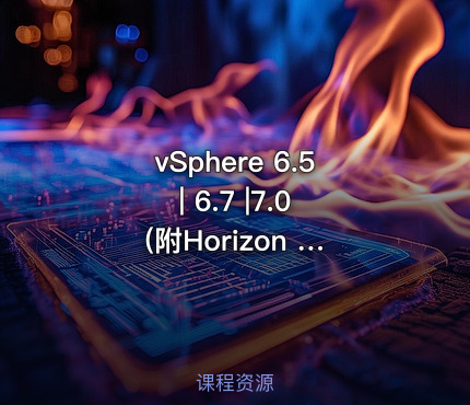 vSphere  6.5 | 6.7 |7.0 (附Horizon 8.0)【虚拟化系列1】