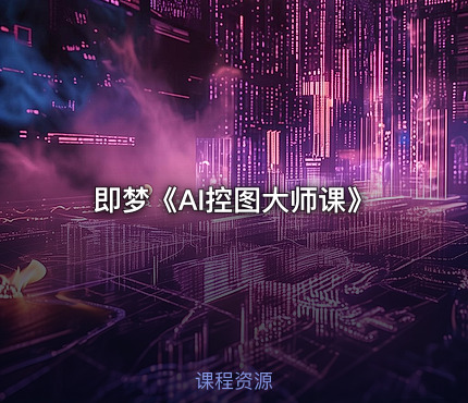 即梦《AI控图大师课》