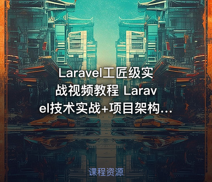 Laravel工匠级实战视频教程 Laravel技术实战+项目架构+版本控制+在线支付实战