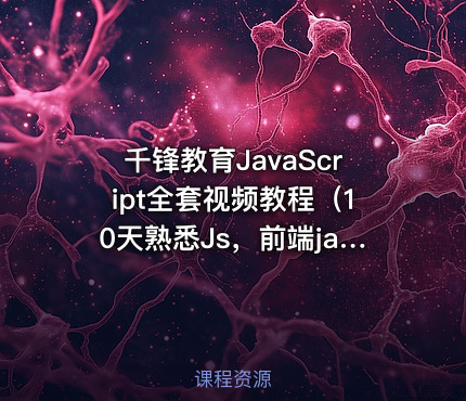 千锋教育JavaScript全套视频教程（10天熟悉Js，前端javascript入门推荐）