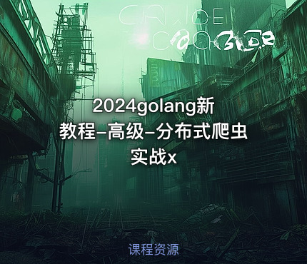 2024golang新教程-高级-分布式爬虫实战x