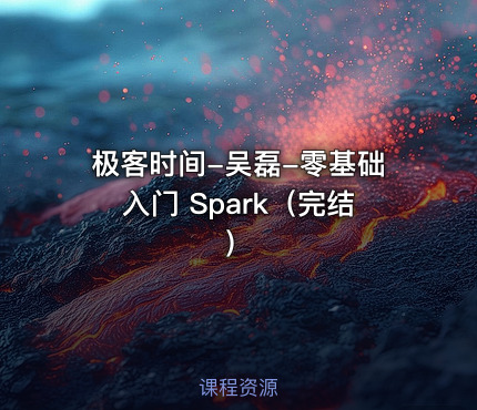 极客时间-吴磊-零基础入门 Spark（完结）