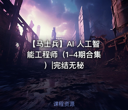 【马士兵】AI 人工智能工程师（1-4期合集）|完结无秘