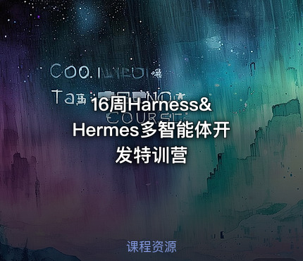 16周Harness&Hermes多智能体开发特训营