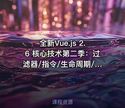 全新Vue.js 2.6 核心技术第二季：过滤器/指令/生命周期/vue-resource