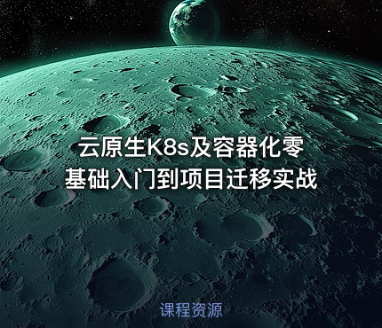 云原生K8s及容器化零基础入门到项目迁移实战
