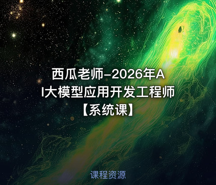 西瓜老师-2026年AI大模型应用开发工程师【系统课】