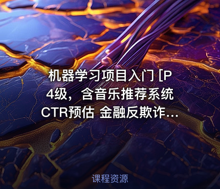 机器学习项目入门 [P4级，含音乐推荐系统 CTR预估 金融反欺诈等]