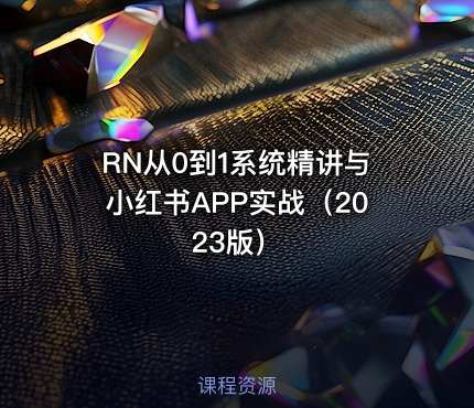RN从0到1系统精讲与小红书APP实战（2023版）