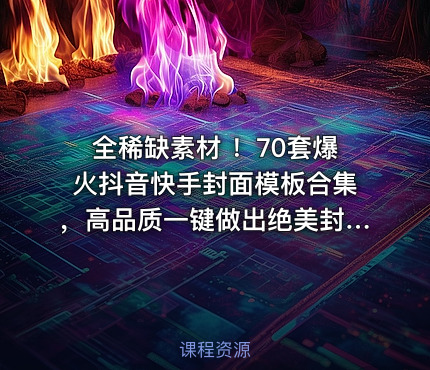 全稀缺素材 ！70套爆火抖音快手封面模板合集，高品质一键做出绝美封面效果