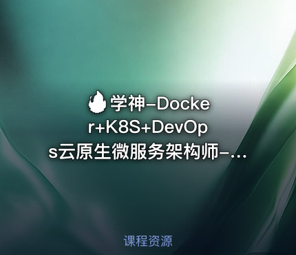 🔥 学神-Docker+K8S+DevOps云原生微服务架构师-基于Rocky8+k8s126版本