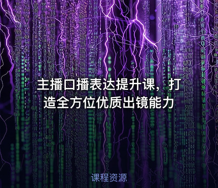 主播口播表达提升课，打造全方位优质出镜能力