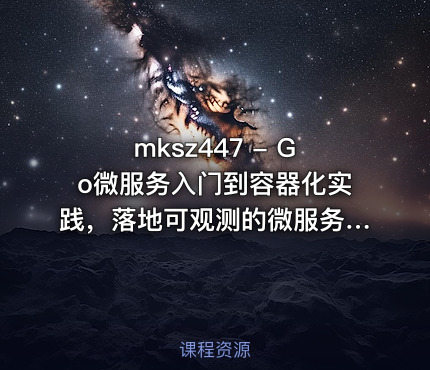 mksz447 - Go微服务入门到容器化实践，落地可观测的微服务电商项目~8