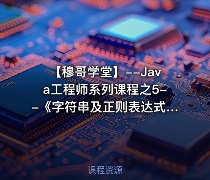 【穆哥学堂】--Java工程师系列课程之5--《字符串及正则表达式》视频课程