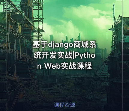 基于django商城系统开发实战|Python Web实战课程
