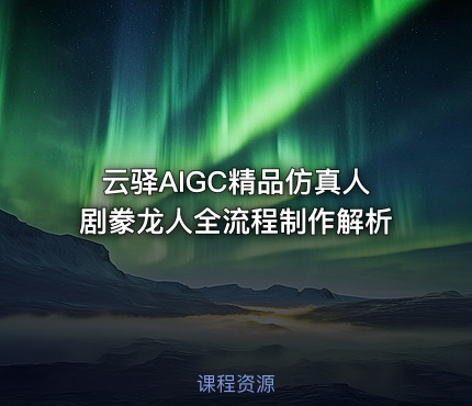 云驿AIGC精品仿真人剧豢龙人全流程制作解析
