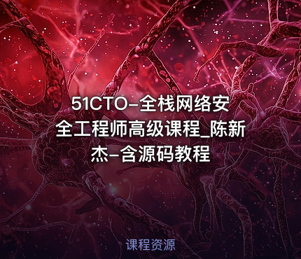 51CTO-全栈网络安全工程师高级课程_陈新杰-含源码教程