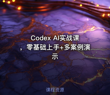 Codex AI实战课，零基础上手+多案例演示