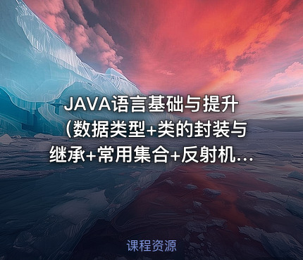 JAVA语言基础与提升（数据类型+类的封装与继承+常用集合+反射机制）+项目实训