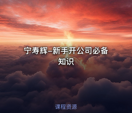 宁寿辉-新手开公司必备知识