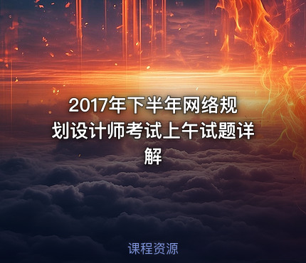 2017年下半年网络规划设计师考试上午试题详解