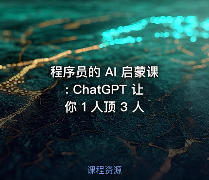 程序员的 AI 启蒙课: ChatGPT 让你 1 人顶 3 人
