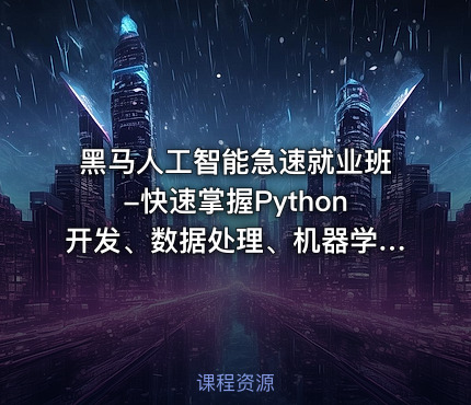黑马人工智能急速就业班-快速掌握Python开发、数据处理、机器学习、深度学习及NLP等前沿技术
