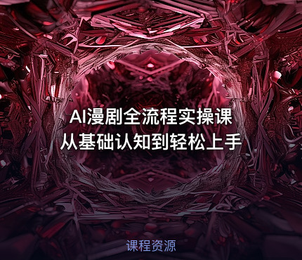AI漫剧全流程实操课 从基础认知到轻松上手