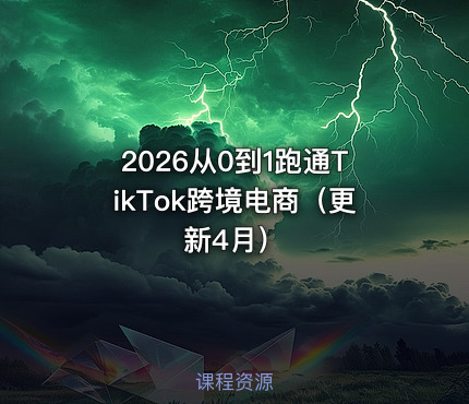 2026从0到1跑通TikTok跨境电商（更新4月）