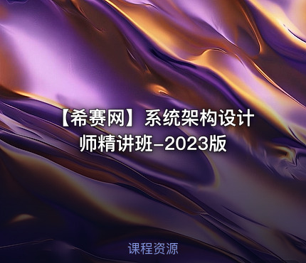 【希赛网】系统架构设计师精讲班-2023版