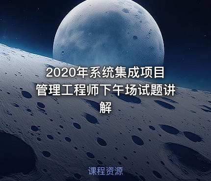 2020年系统集成项目管理工程师下午场试题讲解