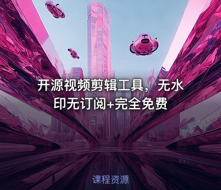 开源视频剪辑工具，无水印无订阅+完全免费