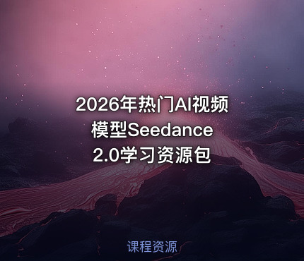2026年热门AI视频模型Seedance 2.0学习资源包