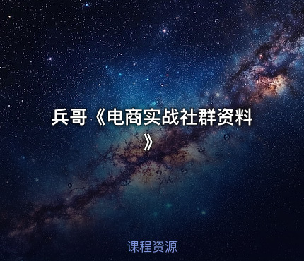 兵哥《电商实战社群资料》