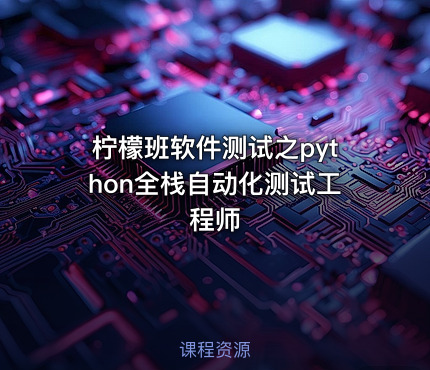 柠檬班软件测试之python全栈自动化测试工程师