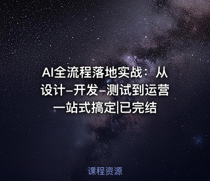 AI全流程落地实战：从设计-开发-测试到运营一站式搞定|已完结