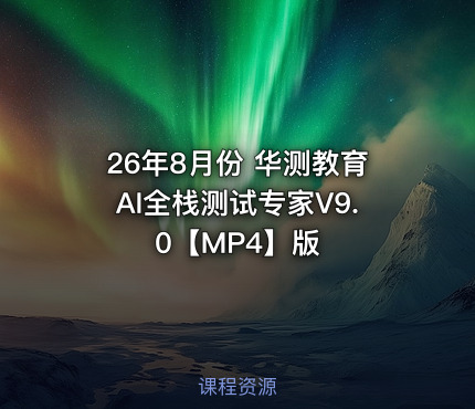 26年8月份 华测教育AI全栈测试专家V9.0【MP4】版