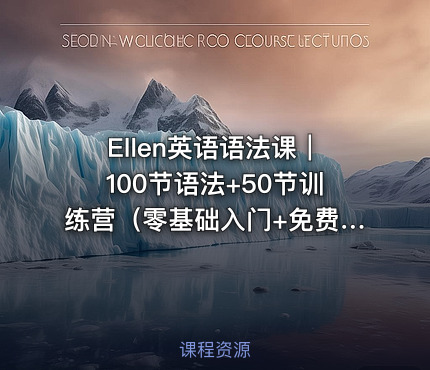 Ellen英语语法课｜100节语法+50节训练营（零基础入门+免费下载+实战案例）