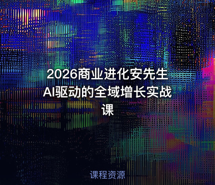 2026商业进化安先生AI驱动的全域增长实战课
