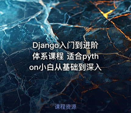 Django入门到进阶体系课程 适合python小白从基础到深入