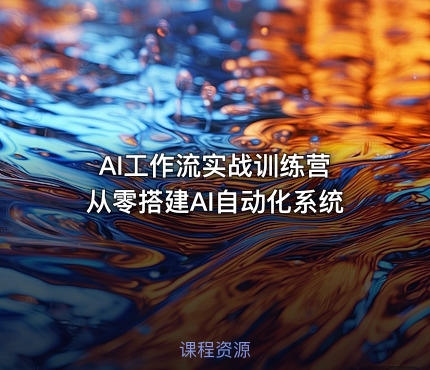 AI工作流实战训练营 从零搭建AI自动化系统