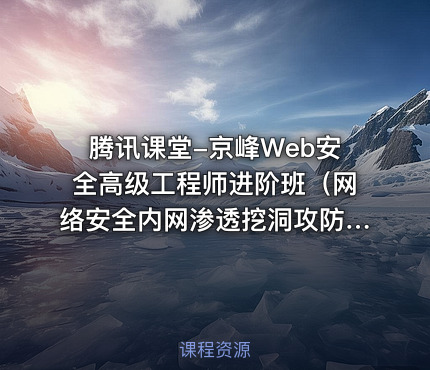 腾讯课堂-京峰Web安全高级工程师进阶班（网络安全内网渗透挖洞攻防）