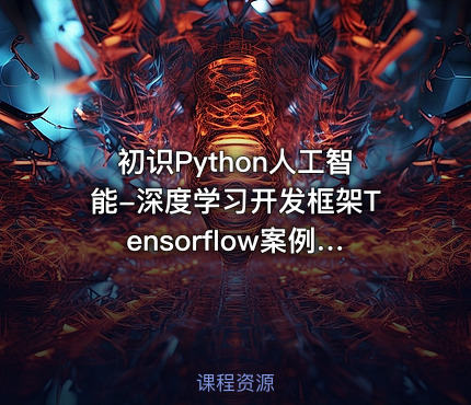初识Python人工智能-深度学习开发框架Tensorflow案例实战视频