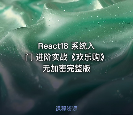 React18 系统入门 进阶实战《欢乐购》无加密完整版