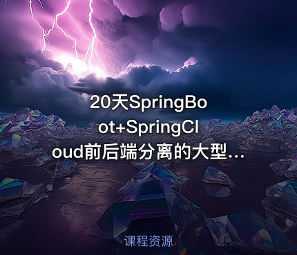 20天SpringBoot+SpringCloud前后端分离的大型在线教育实战项目