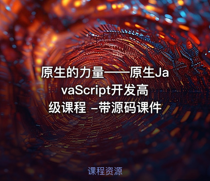 原生的力量——原生JavaScript开发高级课程 -带源码课件