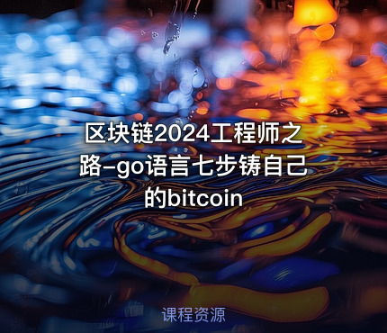 区块链2024工程师之路-go语言七步铸自己的bitcoin