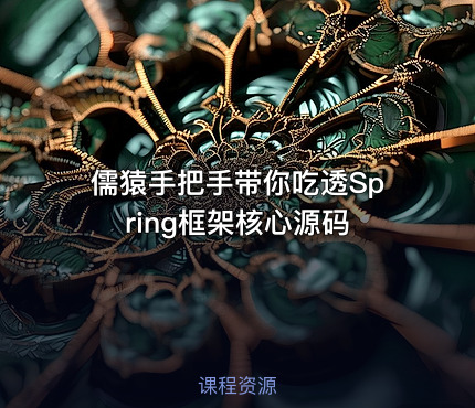 儒猿手把手带你吃透Spring框架核心源码