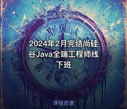 2024年2月完结尚硅谷Java全端工程师线下班