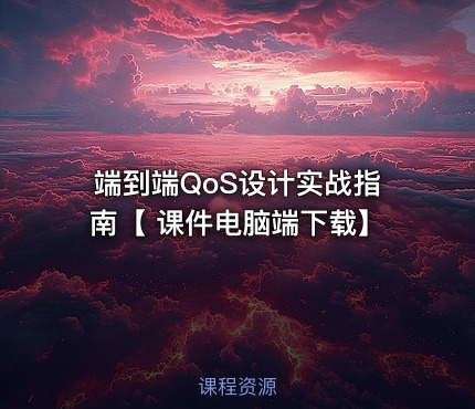 端到端QoS设计实战指南【 课件电脑端下载】